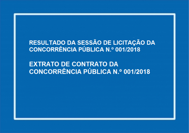 RESULTADO DA SESSÃO DE LICITAÇÃO DA CONCORRÊNCIA PÚBLICA N.º 001/2018
EXTRATO DE CONTRATO DA CONCORRÊNCIA PÚBLICA N.º 001/2018