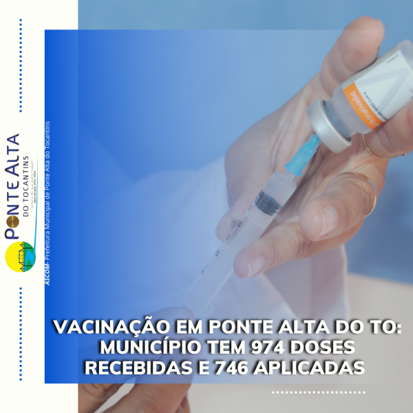 Vacinação em Ponte Alta do TO:  Município tem 974 doses recebidas e 746 aplicadas