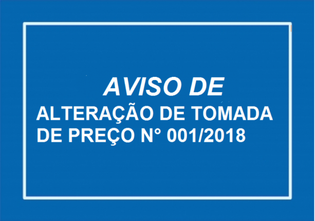AVISO DE ALTERAÇÃO

TOMADA DE PREÇO N° 001/2018