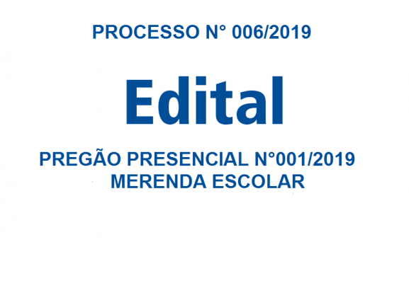 PROCESSO N.º 006/2019  EDITAL   PREGÃO PRESENCIAL N.º 001/2019 - MERENDA ESCOLAR