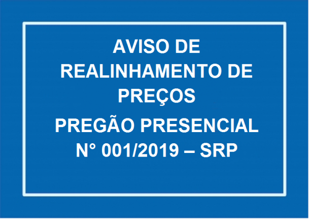 AVISO DE REALINHAMENTO DE PREÇOS

PREGÃO PRESENCIAL N° 001/2019 – SRP